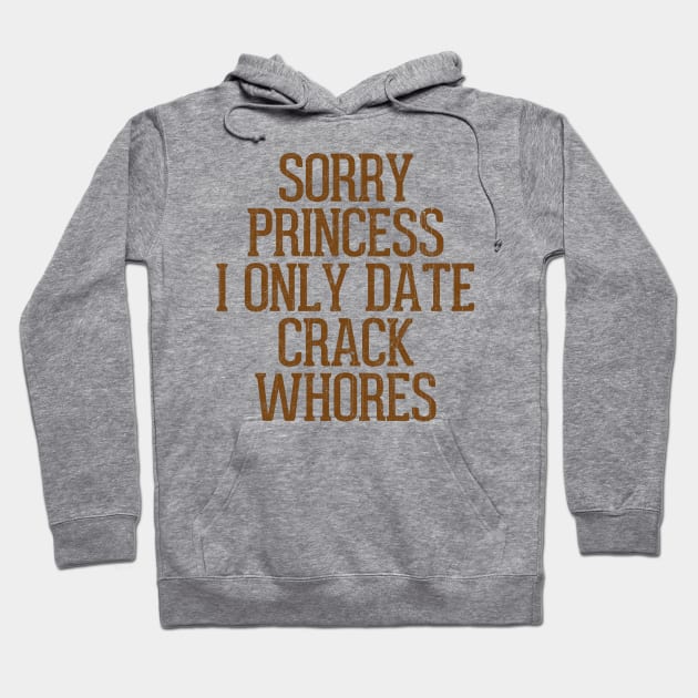 Sorry Princess I Only Date Crack Whores Hoodie by DankFutura